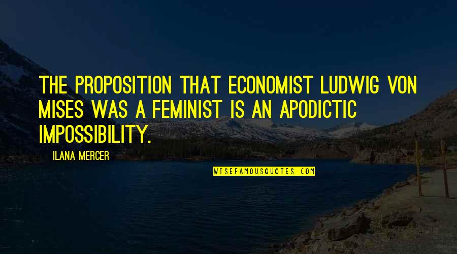 Ilana Quotes By Ilana Mercer: The proposition that economist Ludwig von Mises was
