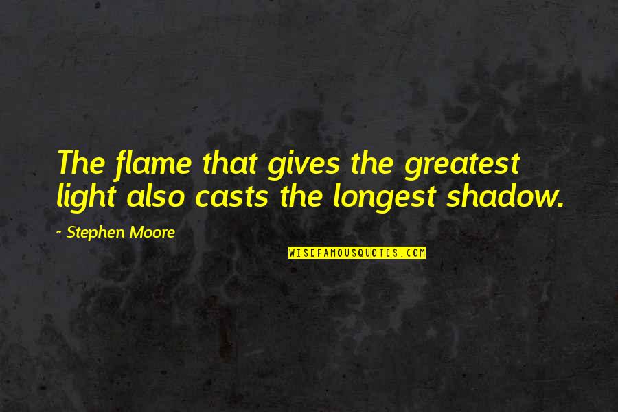 Ilanahata Quotes By Stephen Moore: The flame that gives the greatest light also