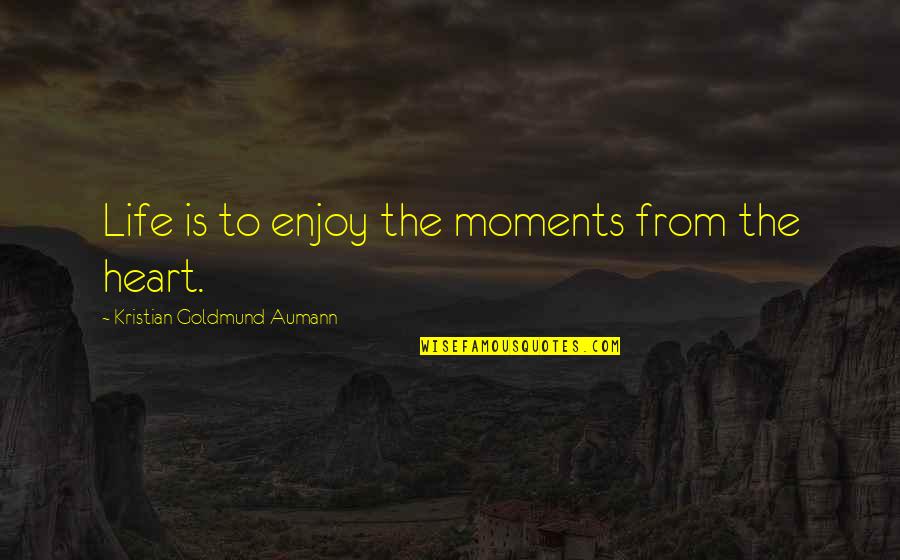 Iland Isell Quotes By Kristian Goldmund Aumann: Life is to enjoy the moments from the Iland Isell Quotes By Kristian Goldmund Aumann: Life is to enjoy the moments from the