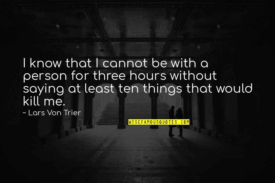 Iland Isell Quotes By Lars Von Trier: I know that I cannot be with a Iland Isell Quotes By Lars Von Trier: I know that I cannot be with a