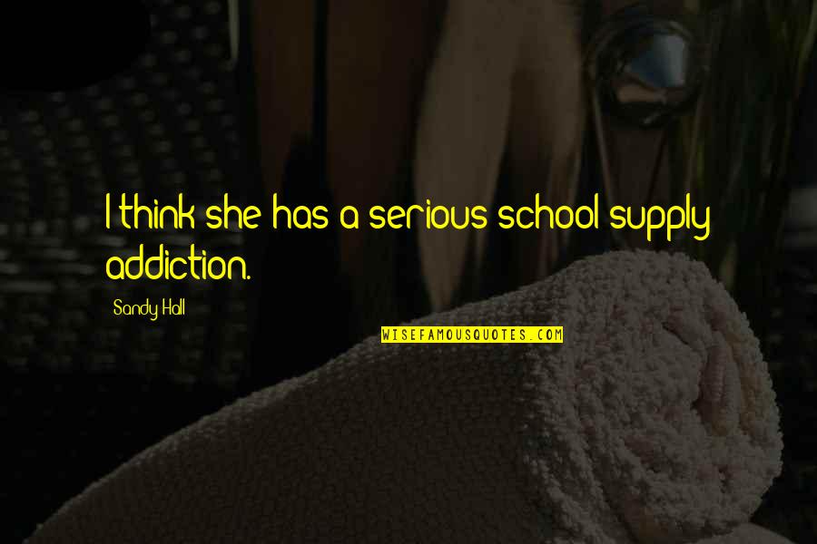 Iland Lures Quotes By Sandy Hall: I think she has a serious school-supply addiction. Iland Lures Quotes By Sandy Hall: I think she has a serious school-supply addiction.