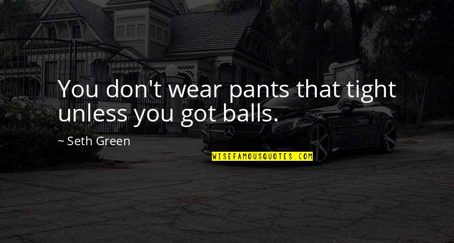 Ilardi Psychiatry Quotes By Seth Green: You don't wear pants that tight unless you