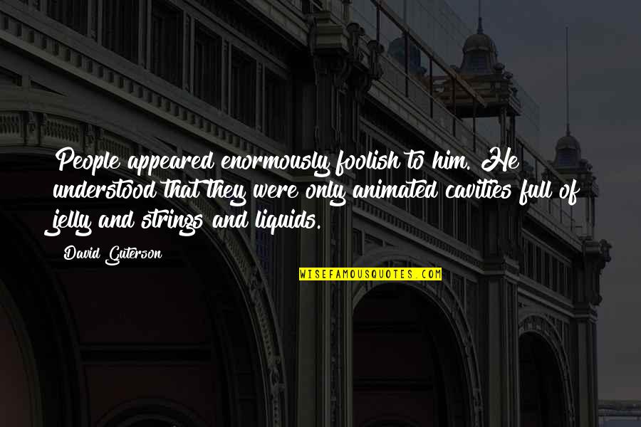 Ilaria Occhini Quotes By David Guterson: People appeared enormously foolish to him. He understood