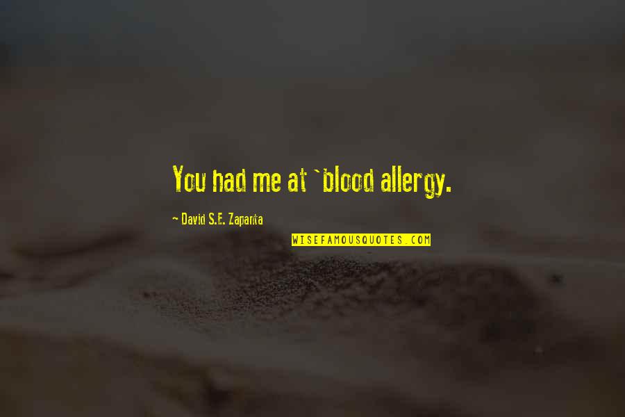 Ilarios Quotes By David S.E. Zapanta: You had me at 'blood allergy. Ilarios Quotes By David S.E. Zapanta: You had me at 'blood allergy.