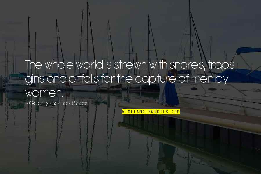 Ilarios Quotes By George Bernard Shaw: The whole world is strewn with snares, traps, Ilarios Quotes By George Bernard Shaw: The whole world is strewn with snares, traps,