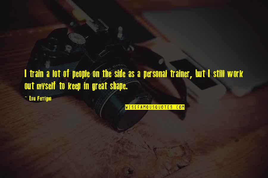Ilarova Cvut Quotes By Lou Ferrigno: I train a lot of people on the Ilarova Cvut Quotes By Lou Ferrigno: I train a lot of people on the