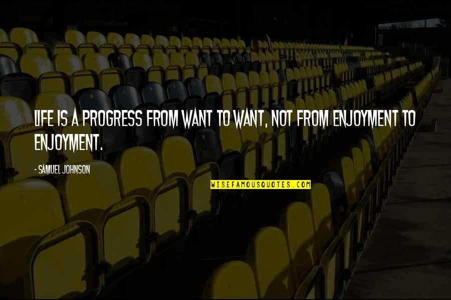 Ilary Totti Quotes By Samuel Johnson: Life is a progress from want to want,