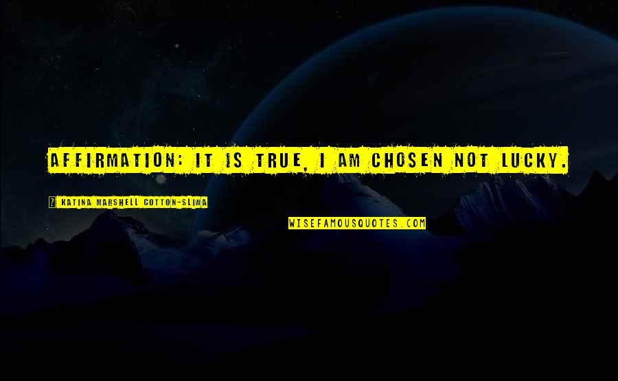 Ilas Teis Ring Quotes By Katina Marshell Cotton-Sliwa: Affirmation: It is true, I am chosen not