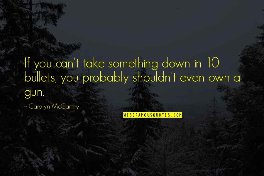 Ilatra Quotes By Carolyn McCarthy: If you can't take something down in 10