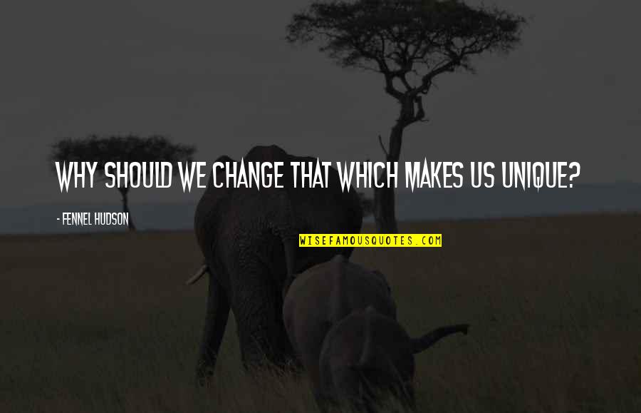 Ilauria Quotes By Fennel Hudson: Why should we change that which makes us