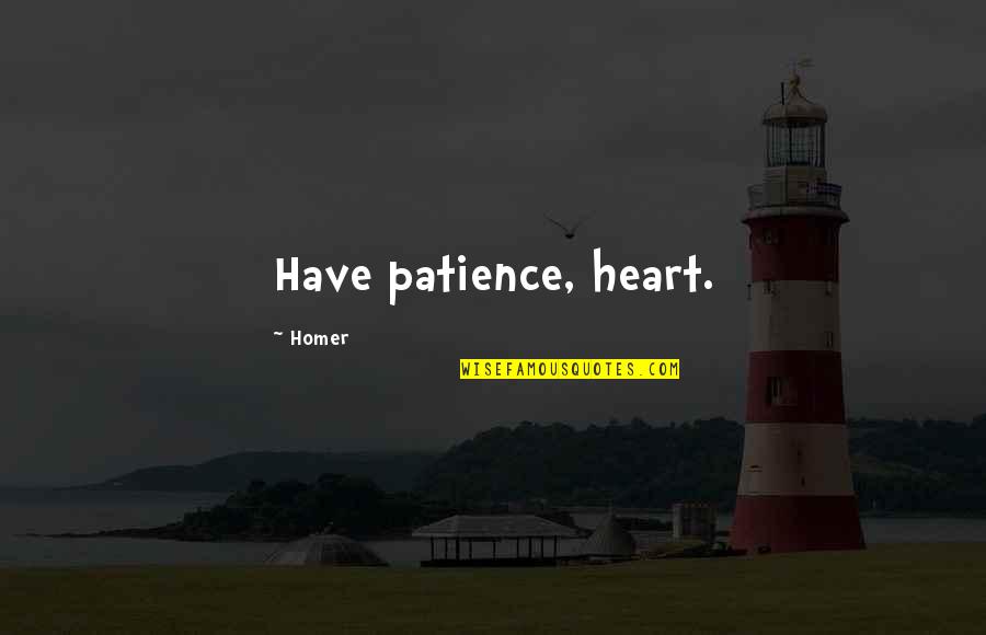 Ilave G Mr K Quotes By Homer: Have patience, heart. Ilave G Mr K Quotes By Homer: Have patience, heart.