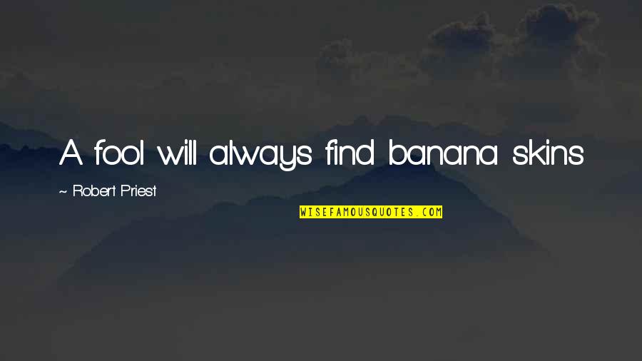 Ilave Kelimesinin Quotes By Robert Priest: A fool will always find banana skins