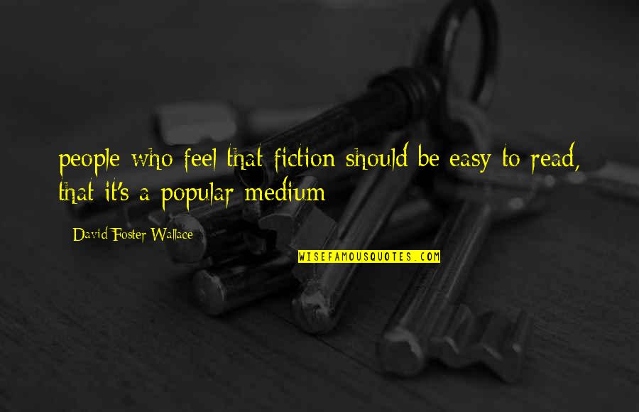 Ilayechi Quotes By David Foster Wallace: people who feel that fiction should be easy