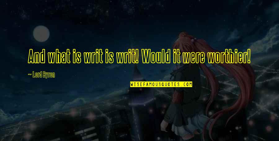 Ilber Kaboglu Quotes By Lord Byron: And what is writ is writ! Would it Ilber Kaboglu Quotes By Lord Byron: And what is writ is writ! Would it
