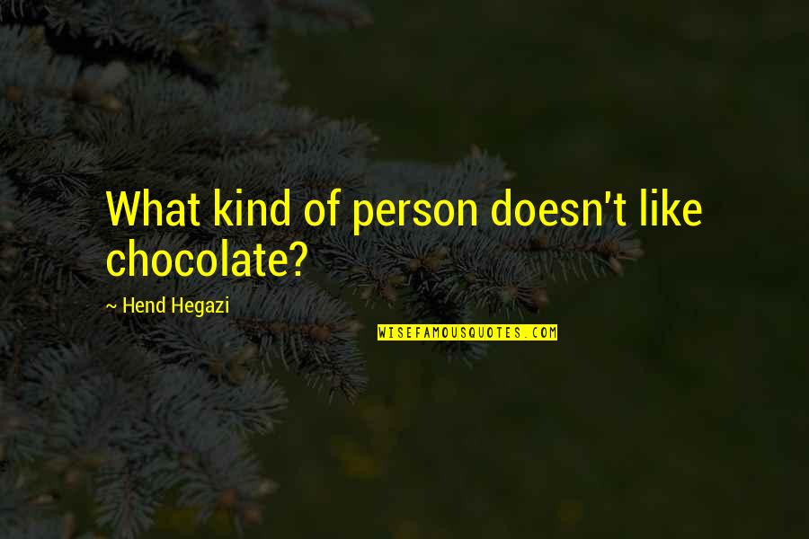 Ilber Quotes By Hend Hegazi: What kind of person doesn't like chocolate?