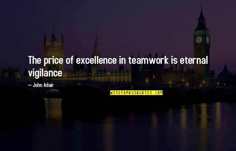 Ilbetriver Quotes By John Adair: The price of excellence in teamwork is eternal