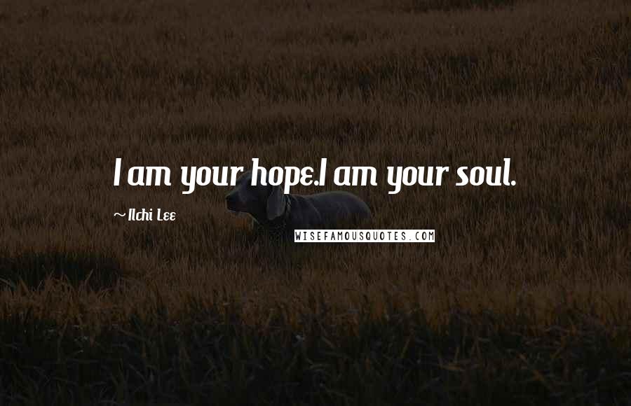 Ilchi Lee quotes: I am your hope.I am your soul.