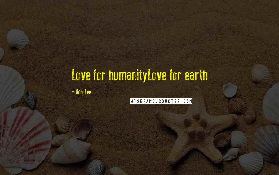 Ilchi Lee quotes: Love for humanityLove for earth