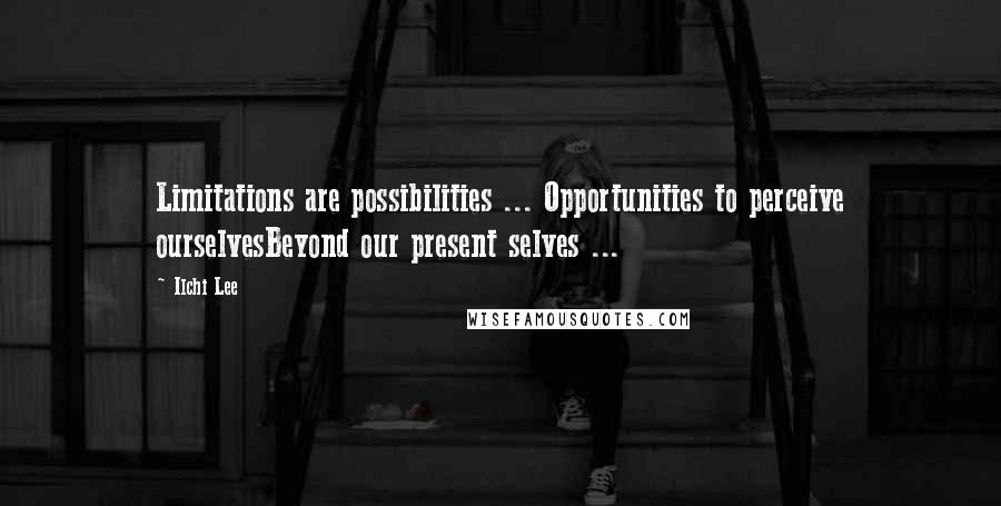 Ilchi Lee quotes: Limitations are possibilities ... Opportunities to perceive ourselvesBeyond our present selves ...