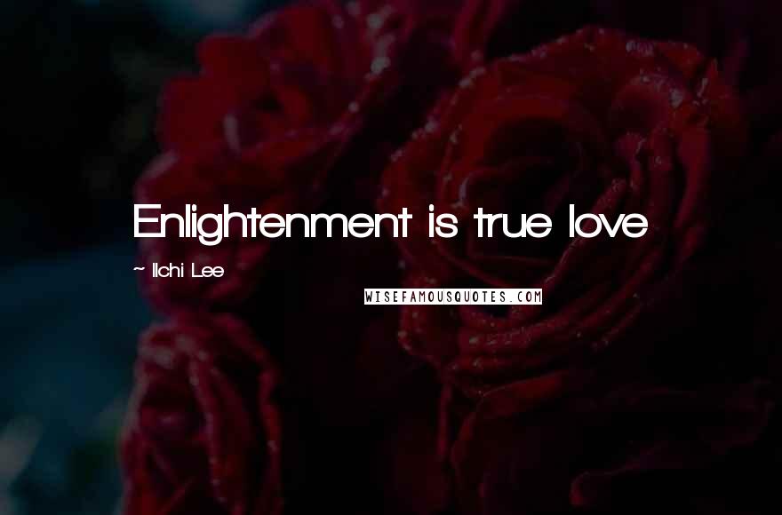 Ilchi Lee quotes: Enlightenment is true love