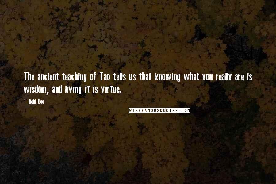 Ilchi Lee quotes: The ancient teaching of Tao tells us that knowing what you really are is wisdom, and living it is virtue.