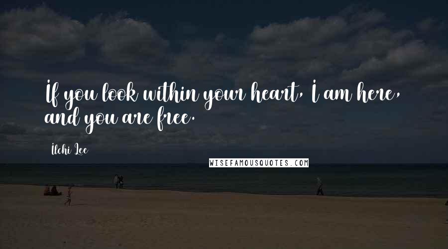 Ilchi Lee quotes: If you look within your heart, I am here, and you are free.