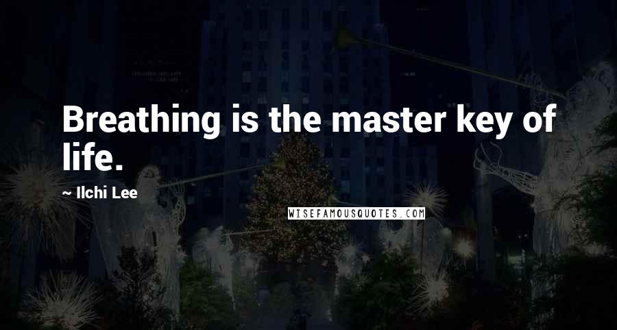 Ilchi Lee quotes: Breathing is the master key of life.