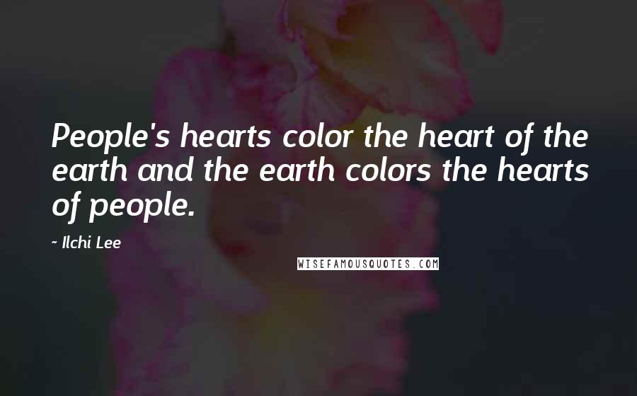 Ilchi Lee quotes: People's hearts color the heart of the earth and the earth colors the hearts of people.