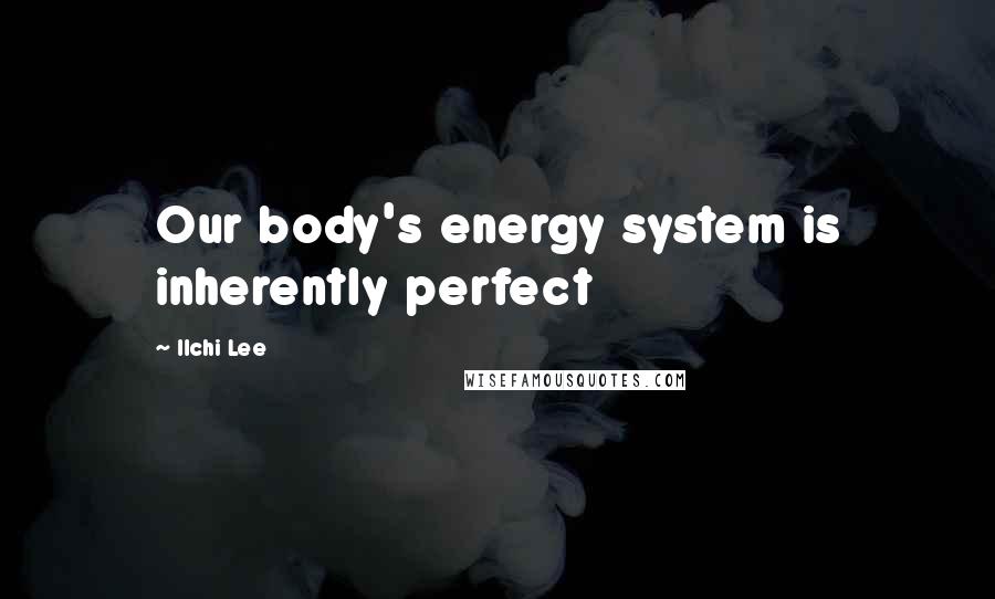 Ilchi Lee quotes: Our body's energy system is inherently perfect