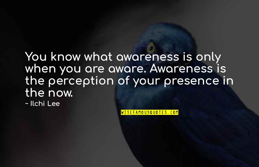 Ilchi Quotes By Ilchi Lee: You know what awareness is only when you