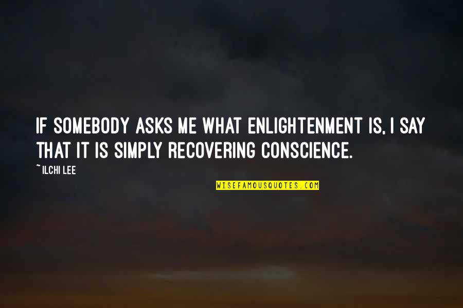 Ilchi Quotes By Ilchi Lee: If somebody asks me what enlightenment is, I
