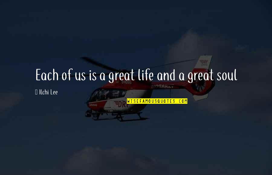 Ilchi Quotes By Ilchi Lee: Each of us is a great life and