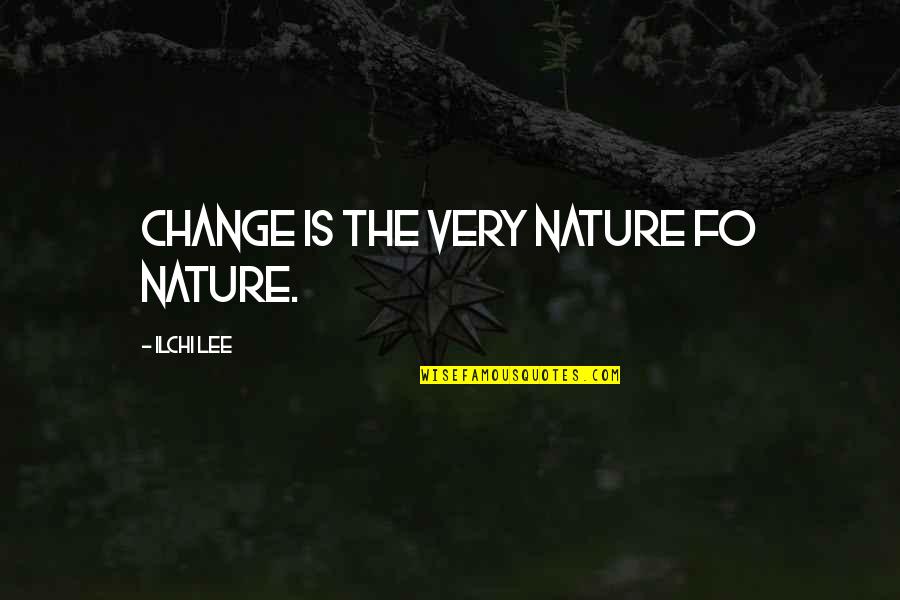 Ilchi Quotes By Ilchi Lee: Change is the very nature fo nature.