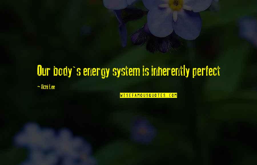 Ilchi Quotes By Ilchi Lee: Our body's energy system is inherently perfect