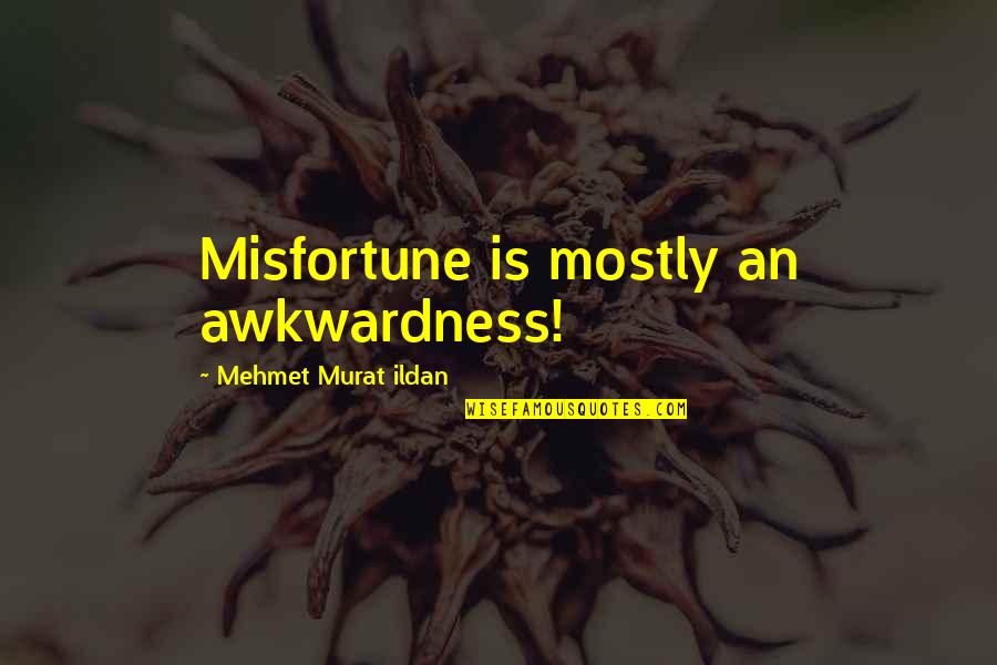 Ildan Quotes By Mehmet Murat Ildan: Misfortune is mostly an awkwardness! Ildan Quotes By Mehmet Murat Ildan: Misfortune is mostly an awkwardness!