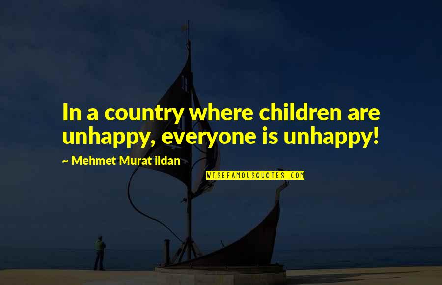 Ildan Quotes By Mehmet Murat Ildan: In a country where children are unhappy, everyone Ildan Quotes By Mehmet Murat Ildan: In a country where children are unhappy, everyone