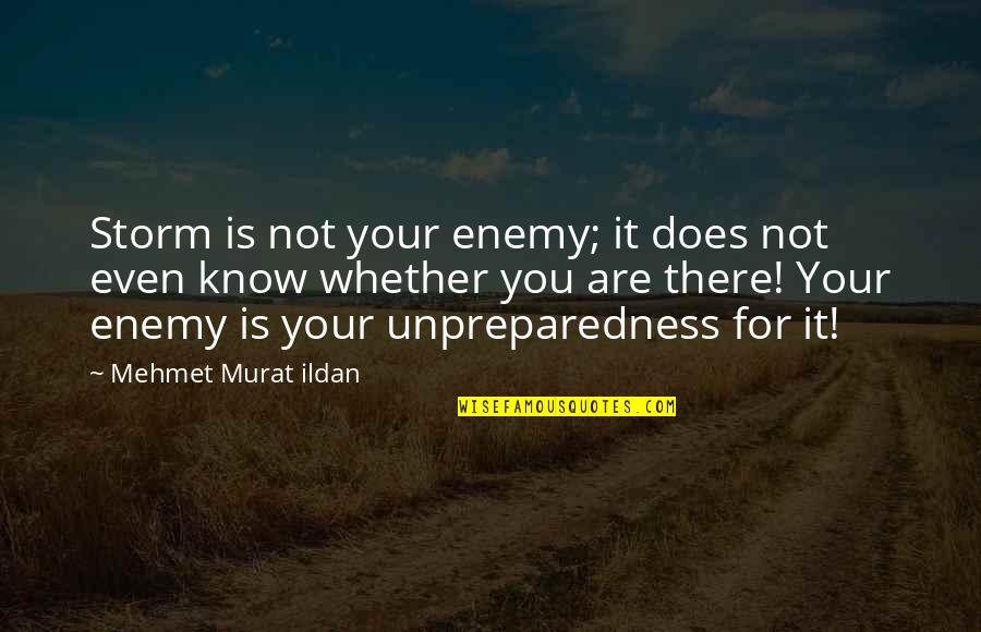 Ildan Quotes By Mehmet Murat Ildan: Storm is not your enemy; it does not Ildan Quotes By Mehmet Murat Ildan: Storm is not your enemy; it does not
