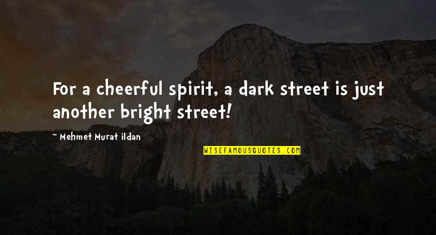 Ildan Quotes By Mehmet Murat Ildan: For a cheerful spirit, a dark street is