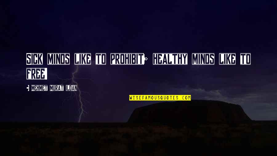 Ildan Quotes By Mehmet Murat Ildan: Sick minds like to prohibit; healthy minds like Ildan Quotes By Mehmet Murat Ildan: Sick minds like to prohibit; healthy minds like