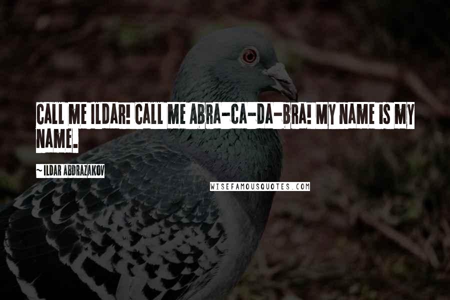 Ildar Abdrazakov quotes: Call me Ildar! Call me Abra-ca-da-bra! My name is my name.