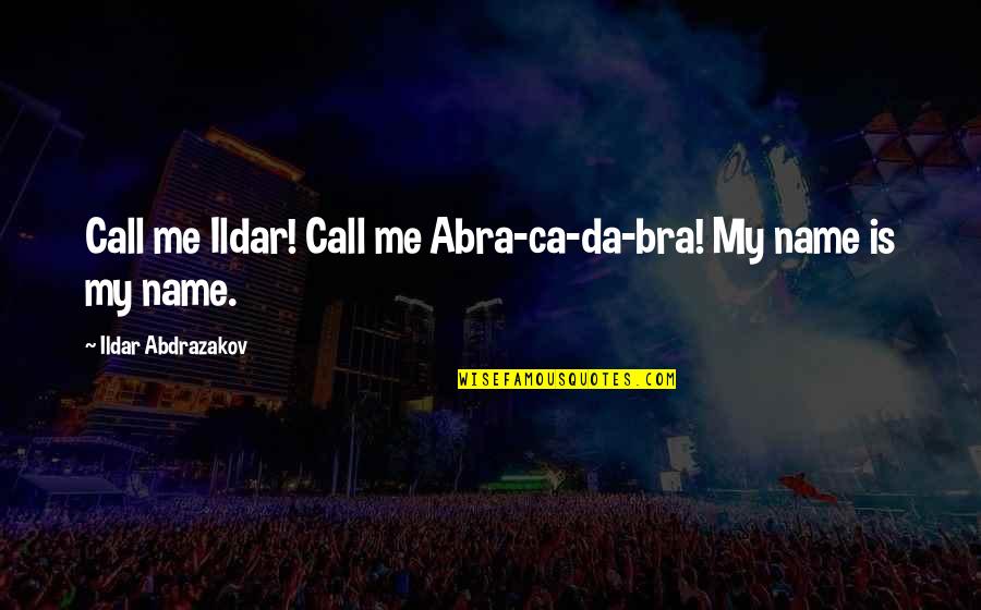 Ildar Quotes By Ildar Abdrazakov: Call me Ildar! Call me Abra-ca-da-bra! My name Ildar Quotes By Ildar Abdrazakov: Call me Ildar! Call me Abra-ca-da-bra! My name
