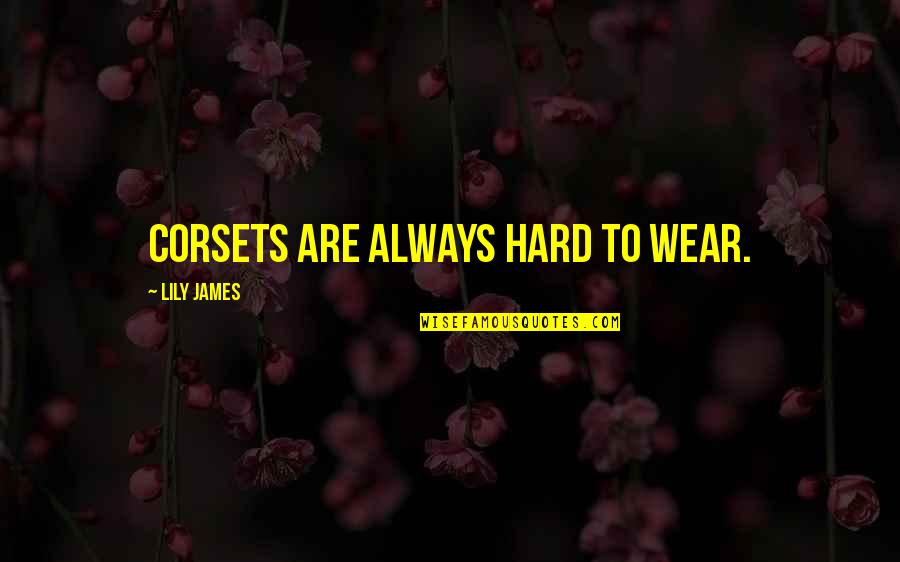 Ildar Quotes By Lily James: Corsets are always hard to wear. Ildar Quotes By Lily James: Corsets are always hard to wear.