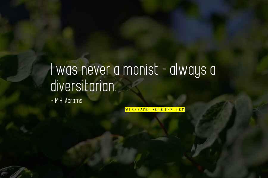 Ildar Quotes By M.H. Abrams: I was never a monist - always a Ildar Quotes By M.H. Abrams: I was never a monist - always a