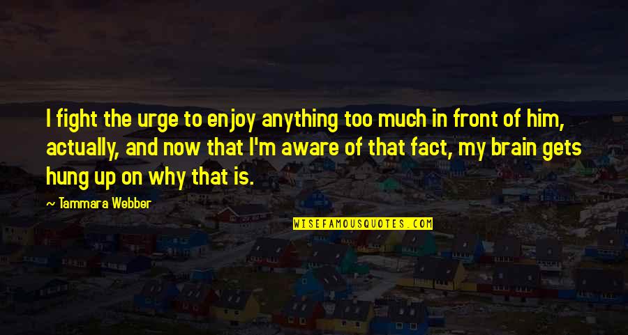 Ildar Quotes By Tammara Webber: I fight the urge to enjoy anything too Ildar Quotes By Tammara Webber: I fight the urge to enjoy anything too