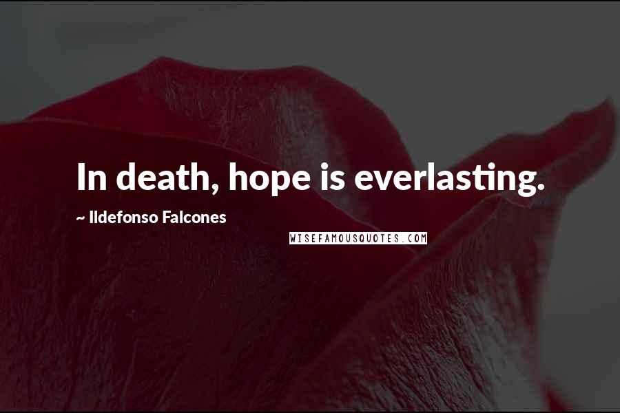 Ildefonso Falcones quotes: In death, hope is everlasting.