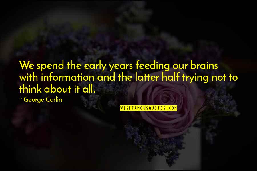 Ildemaro Martinez Quotes By George Carlin: We spend the early years feeding our brains Ildemaro Martinez Quotes By George Carlin: We spend the early years feeding our brains