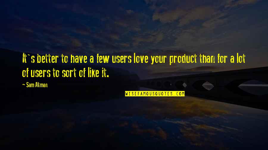 Ildemaro Martinez Quotes By Sam Altman: It's better to have a few users love Ildemaro Martinez Quotes By Sam Altman: It's better to have a few users love