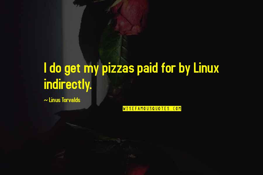 Ildemaro Ruiz Quotes By Linus Torvalds: I do get my pizzas paid for by