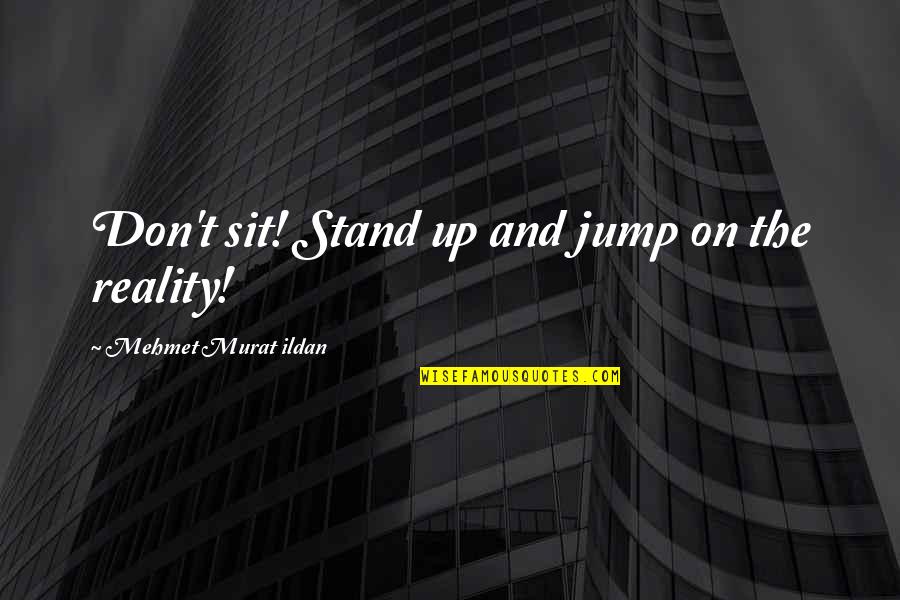 Ildiko Von Quotes By Mehmet Murat Ildan: Don't sit! Stand up and jump on the