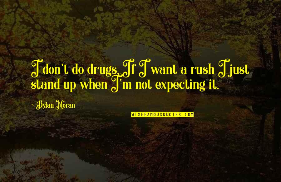 Ilegales Inmigrantes Quotes By Dylan Moran: I don't do drugs. If I want a